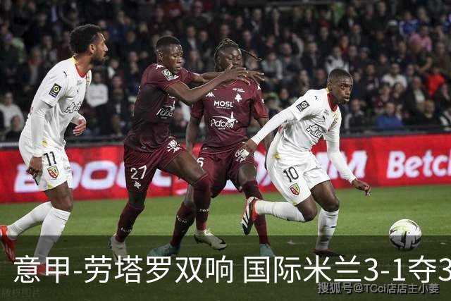 意甲-劳塔罗双响 国际米兰3-1夺3连胜紧追榜首